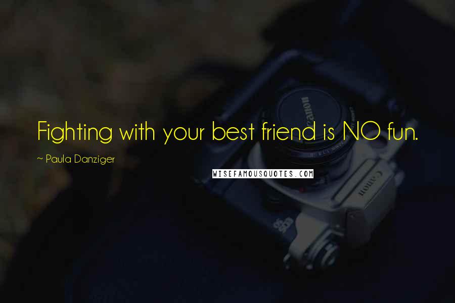 Paula Danziger Quotes: Fighting with your best friend is NO fun.