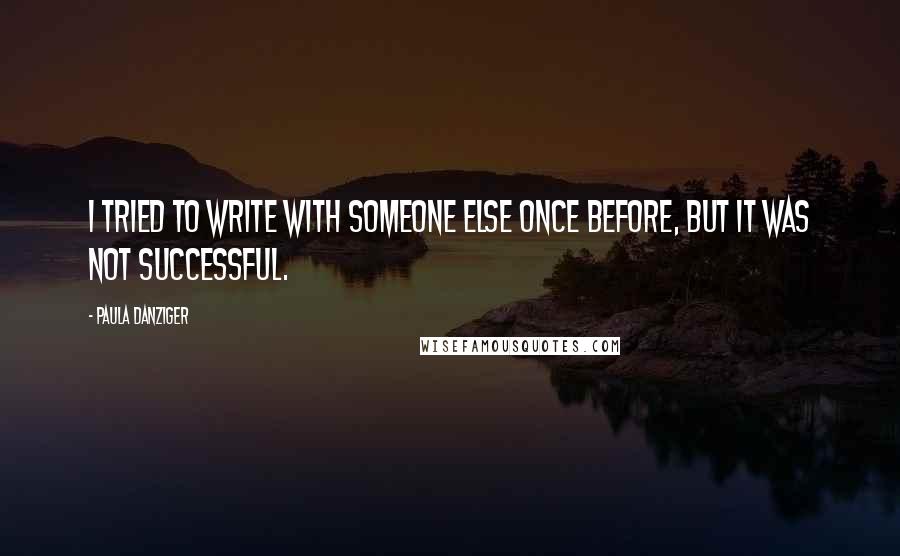 Paula Danziger Quotes: I tried to write with someone else once before, but it was not successful.