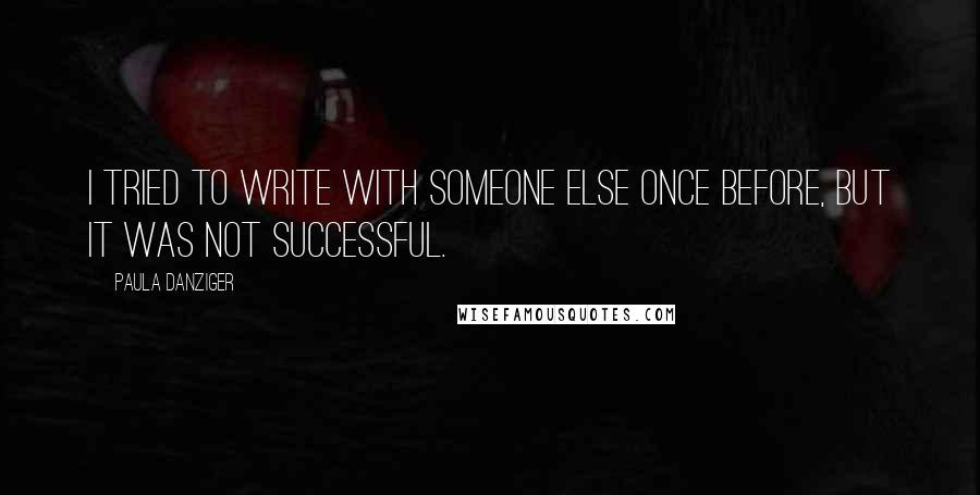 Paula Danziger Quotes: I tried to write with someone else once before, but it was not successful.