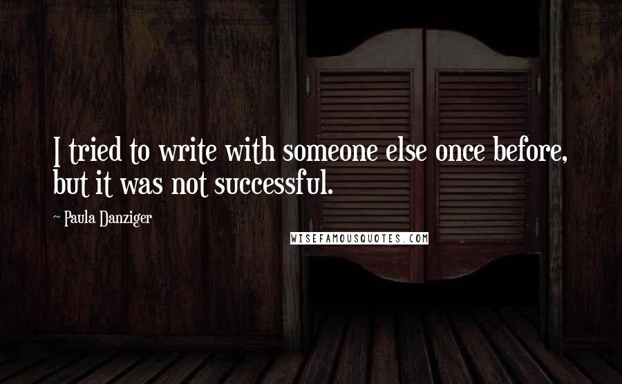 Paula Danziger Quotes: I tried to write with someone else once before, but it was not successful.