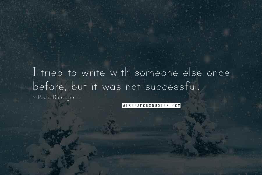 Paula Danziger Quotes: I tried to write with someone else once before, but it was not successful.