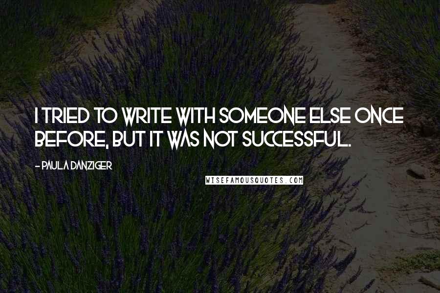 Paula Danziger Quotes: I tried to write with someone else once before, but it was not successful.