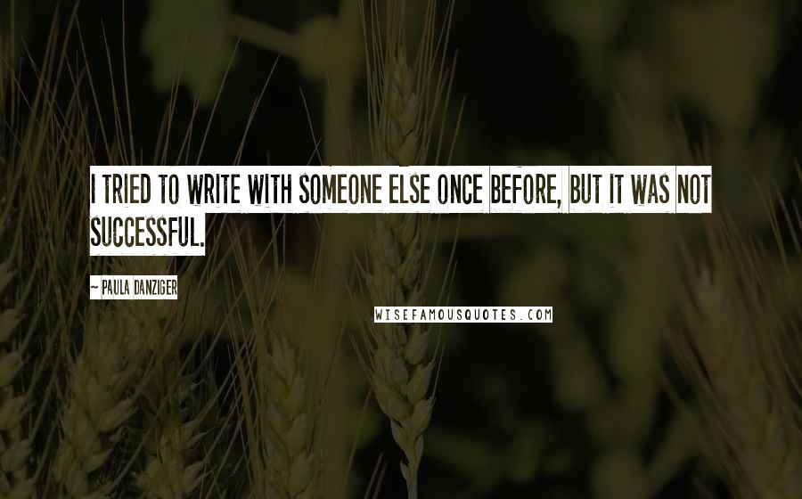 Paula Danziger Quotes: I tried to write with someone else once before, but it was not successful.