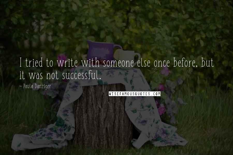 Paula Danziger Quotes: I tried to write with someone else once before, but it was not successful.