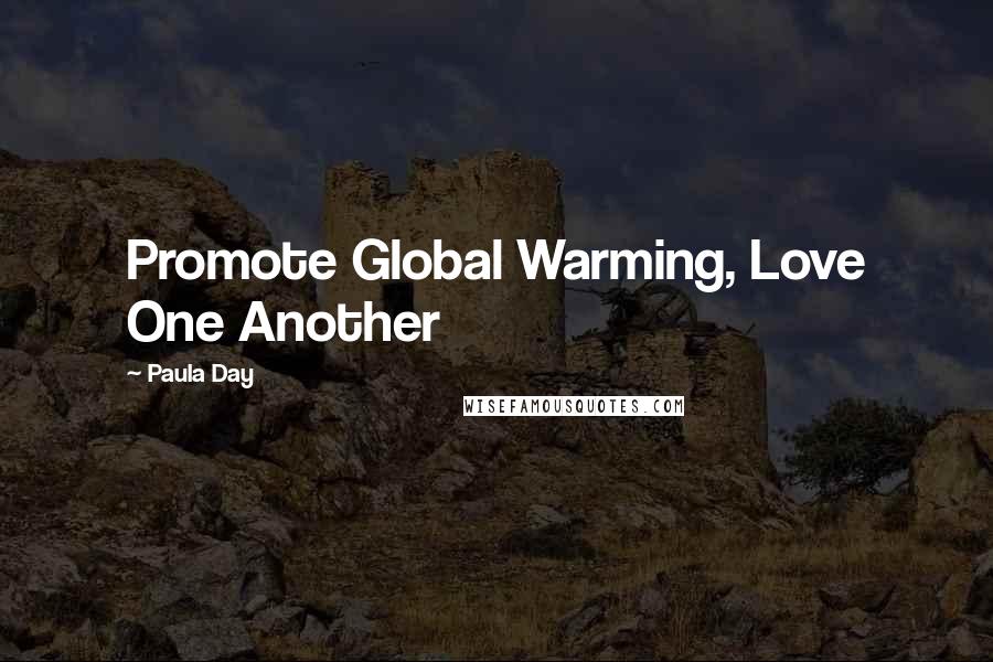 Paula Day Quotes: Promote Global Warming, Love One Another