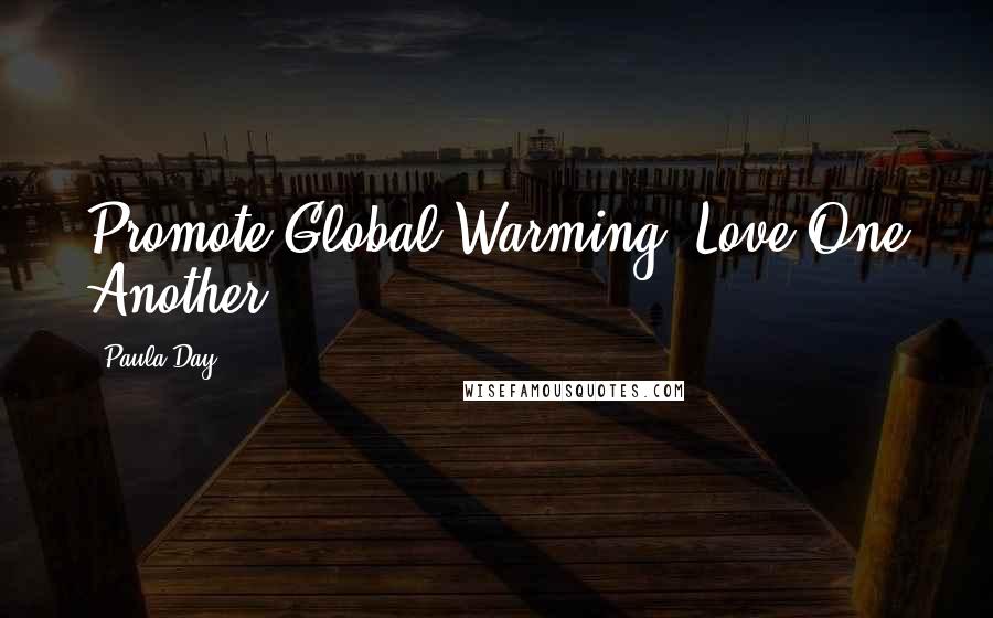 Paula Day Quotes: Promote Global Warming, Love One Another