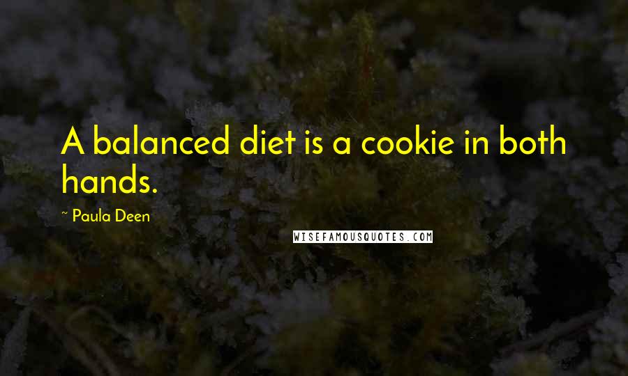 Paula Deen Quotes: A balanced diet is a cookie in both hands.