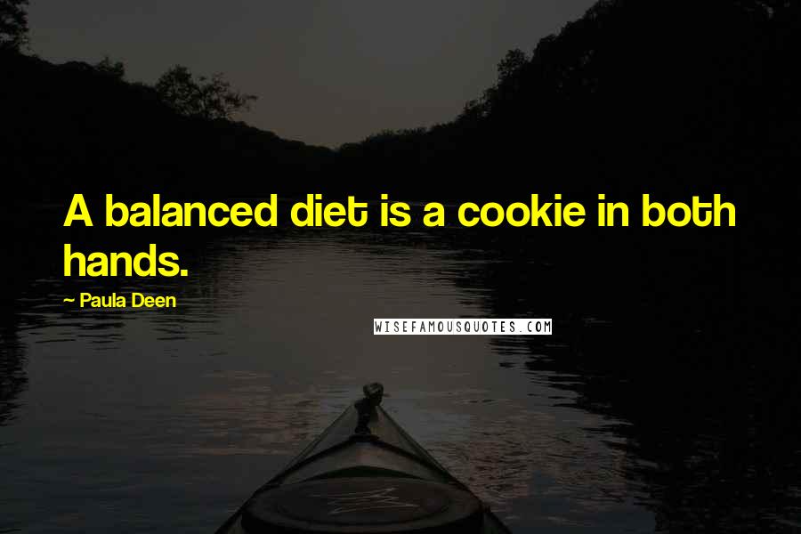 Paula Deen Quotes: A balanced diet is a cookie in both hands.