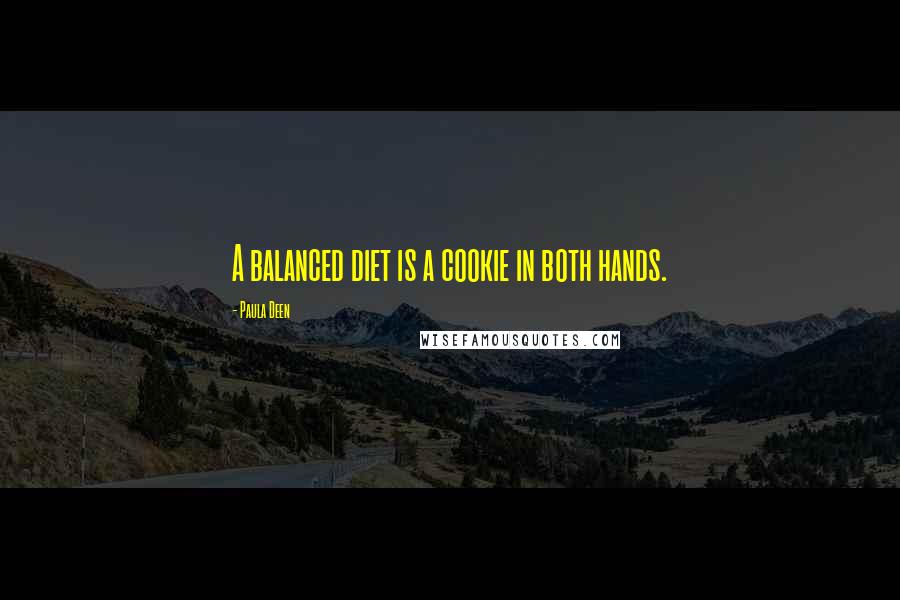 Paula Deen Quotes: A balanced diet is a cookie in both hands.