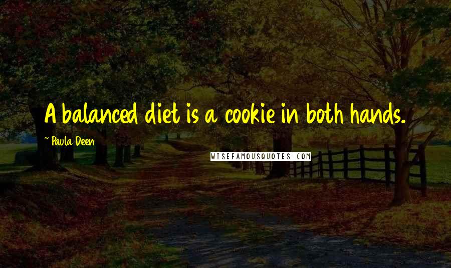 Paula Deen Quotes: A balanced diet is a cookie in both hands.