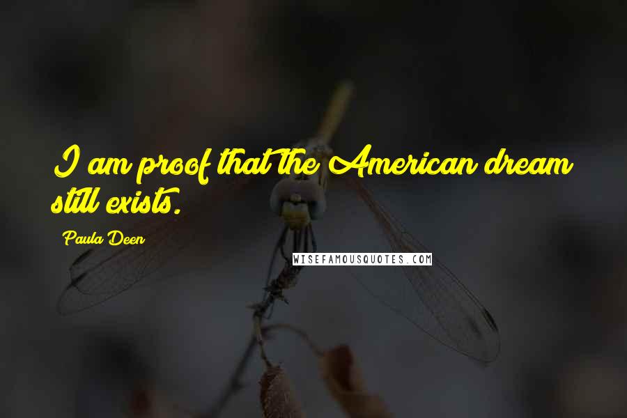 Paula Deen Quotes: I am proof that the American dream still exists.