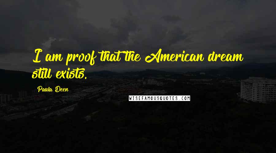 Paula Deen Quotes: I am proof that the American dream still exists.