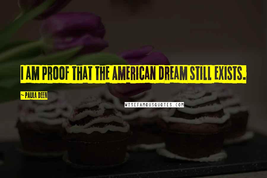 Paula Deen Quotes: I am proof that the American dream still exists.