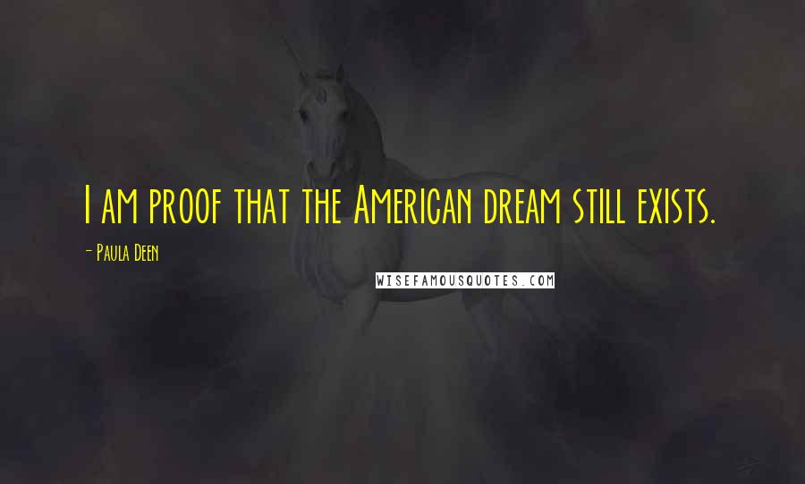 Paula Deen Quotes: I am proof that the American dream still exists.