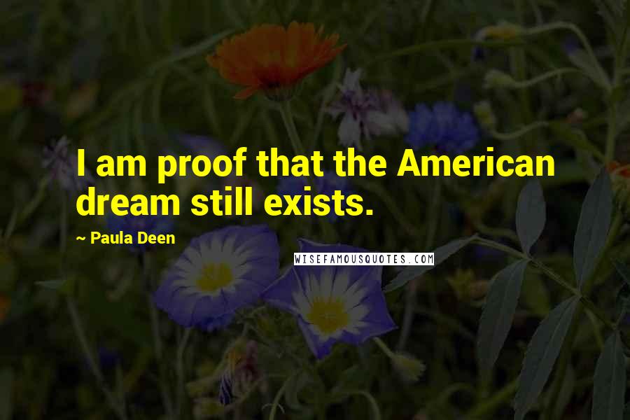 Paula Deen Quotes: I am proof that the American dream still exists.