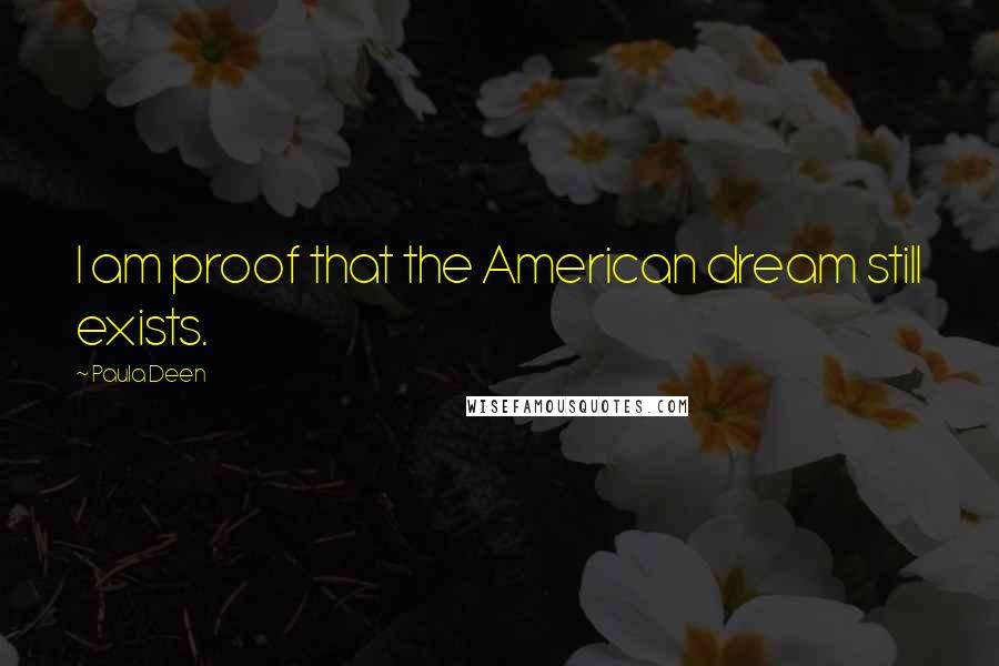 Paula Deen Quotes: I am proof that the American dream still exists.