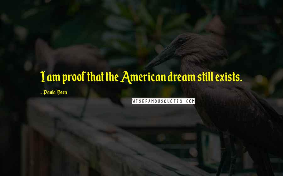 Paula Deen Quotes: I am proof that the American dream still exists.