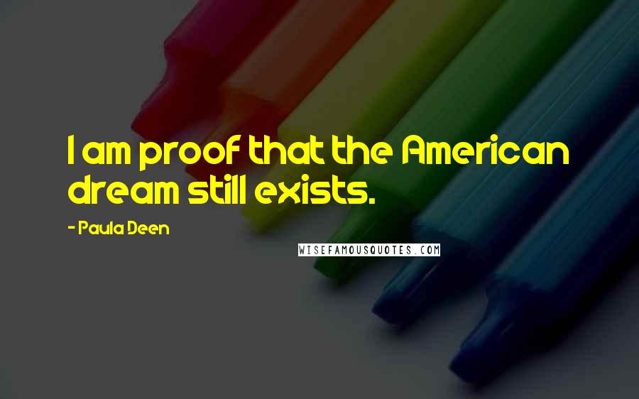 Paula Deen Quotes: I am proof that the American dream still exists.