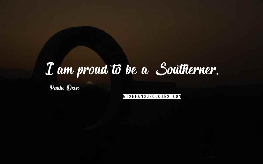 Paula Deen Quotes: I am proud to be a Southerner.