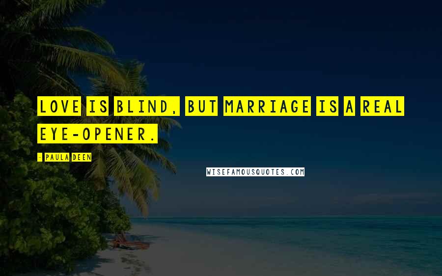 Paula Deen Quotes: Love is blind, but marriage is a real eye-opener.