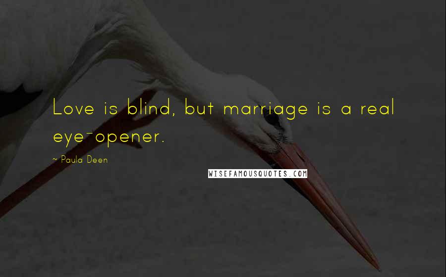 Paula Deen Quotes: Love is blind, but marriage is a real eye-opener.