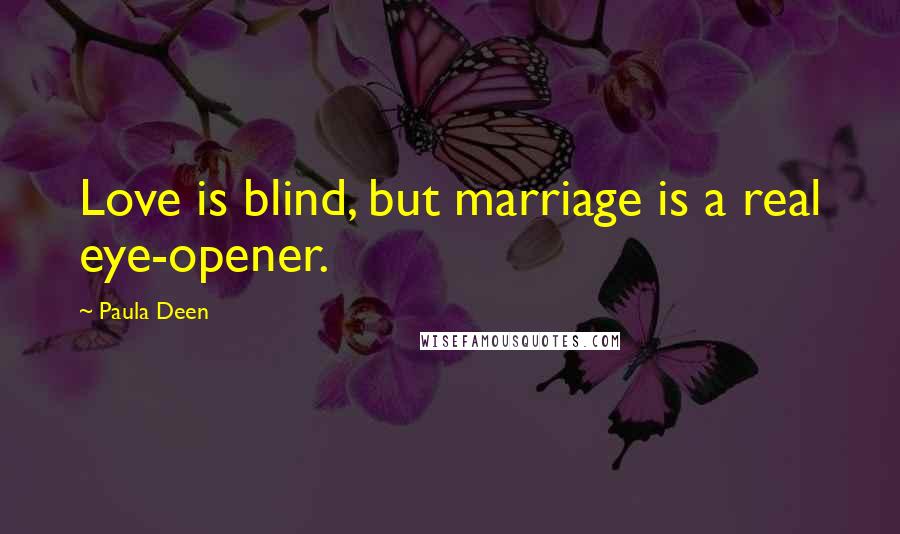 Paula Deen Quotes: Love is blind, but marriage is a real eye-opener.