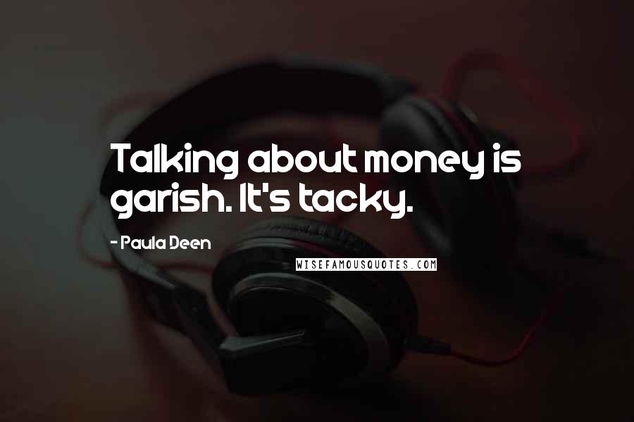 Paula Deen Quotes: Talking about money is garish. It's tacky.