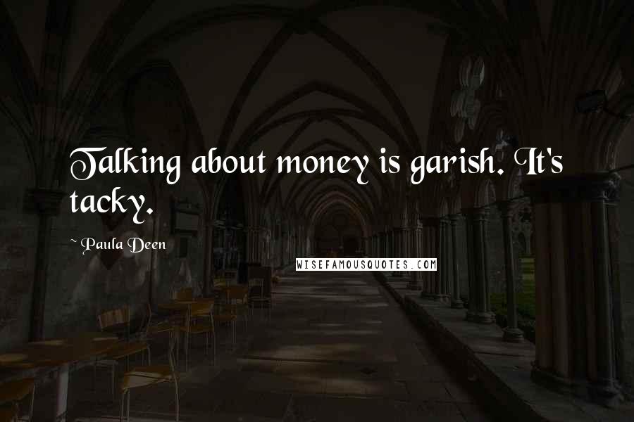 Paula Deen Quotes: Talking about money is garish. It's tacky.