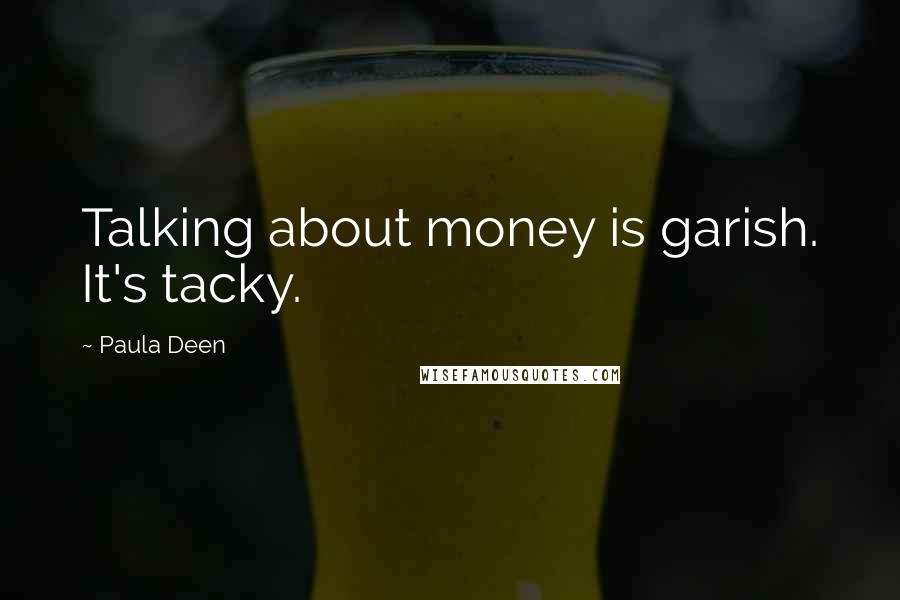 Paula Deen Quotes: Talking about money is garish. It's tacky.