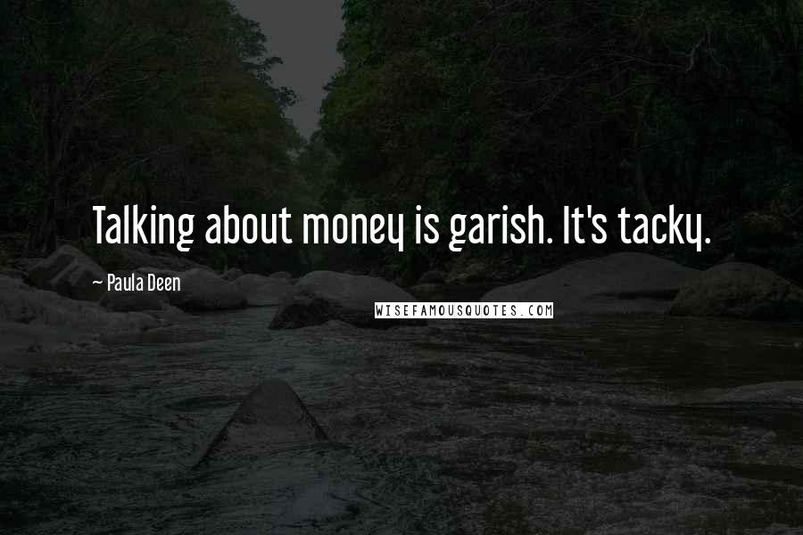 Paula Deen Quotes: Talking about money is garish. It's tacky.