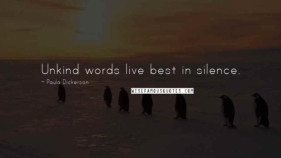 Paula Dickerson Quotes: Unkind words live best in silence.