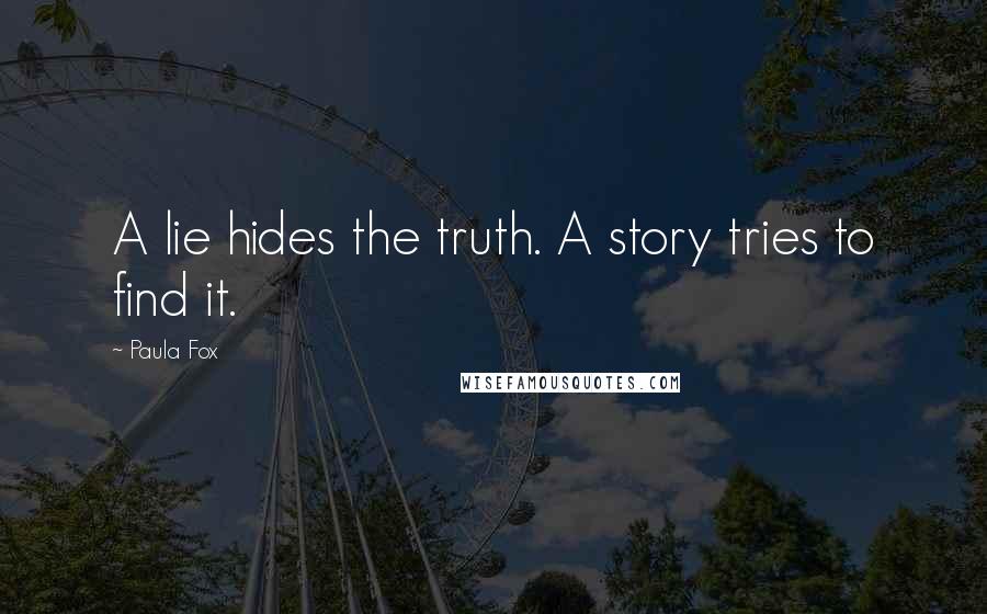 Paula Fox Quotes: A lie hides the truth. A story tries to find it.