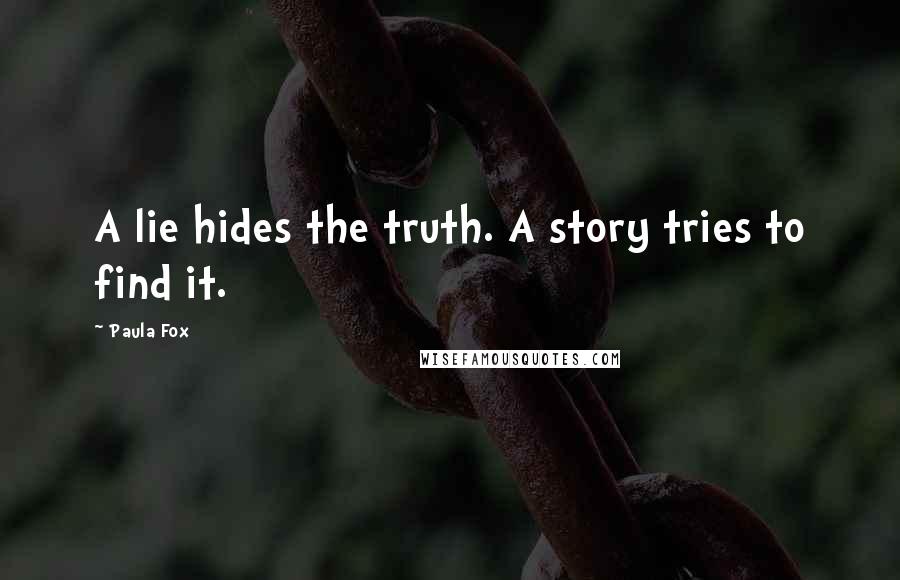 Paula Fox Quotes: A lie hides the truth. A story tries to find it.