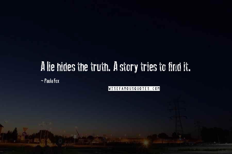 Paula Fox Quotes: A lie hides the truth. A story tries to find it.