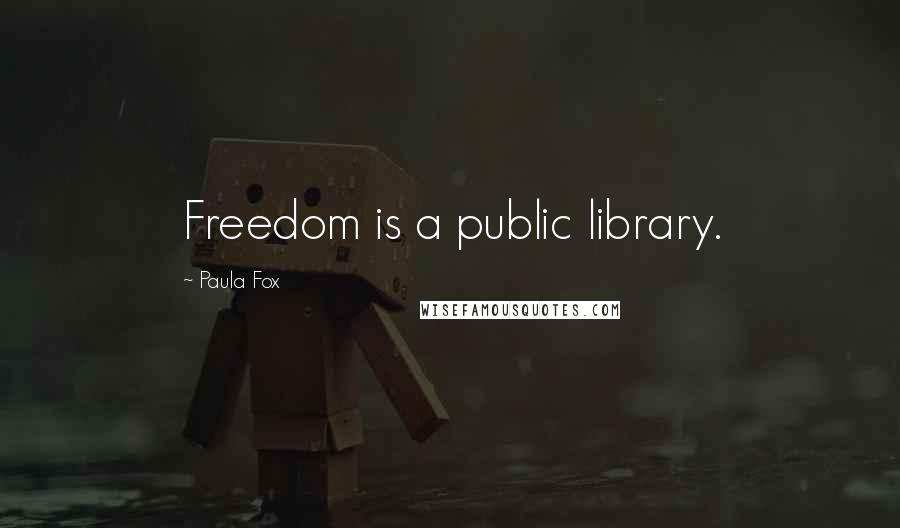 Paula Fox Quotes: Freedom is a public library.