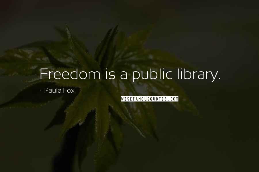 Paula Fox Quotes: Freedom is a public library.