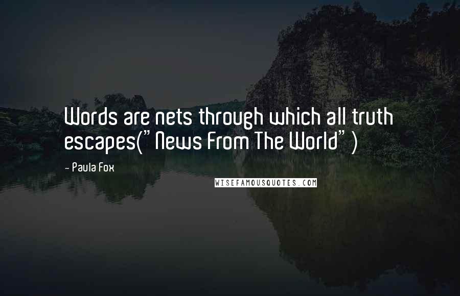 Paula Fox Quotes: Words are nets through which all truth escapes("News From The World")