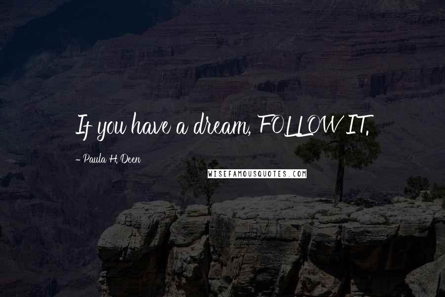 Paula H. Deen Quotes: If you have a dream, FOLLOW IT.