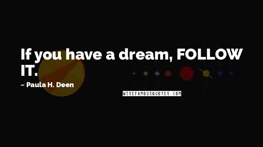 Paula H. Deen Quotes: If you have a dream, FOLLOW IT.