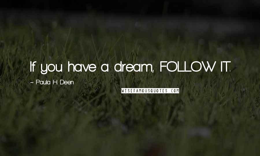 Paula H. Deen Quotes: If you have a dream, FOLLOW IT.