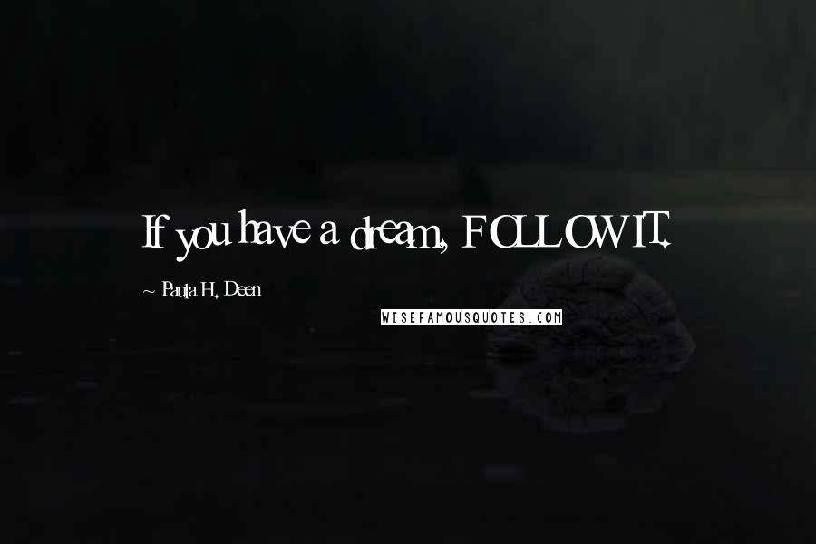 Paula H. Deen Quotes: If you have a dream, FOLLOW IT.