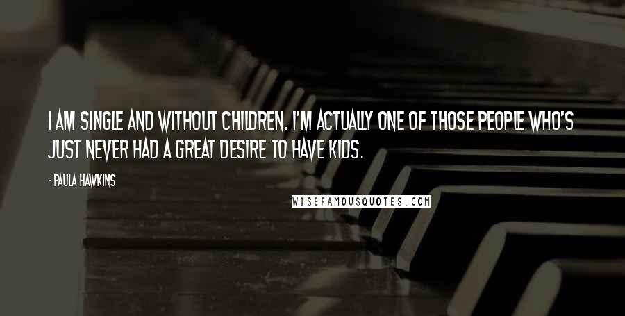 Paula Hawkins Quotes: I am single and without children. I'm actually one of those people who's just never had a great desire to have kids.