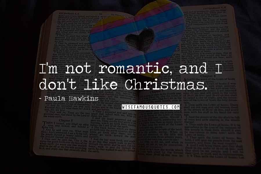 Paula Hawkins Quotes: I'm not romantic, and I don't like Christmas.