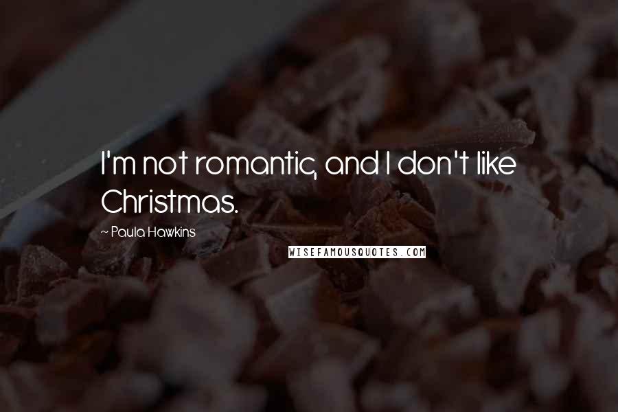 Paula Hawkins Quotes: I'm not romantic, and I don't like Christmas.
