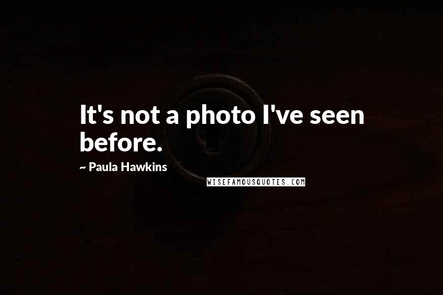 Paula Hawkins Quotes: It's not a photo I've seen before.