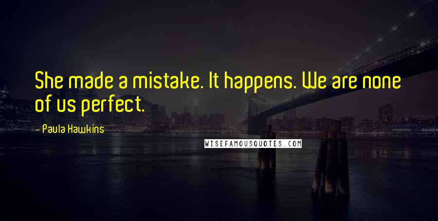 Paula Hawkins Quotes: She made a mistake. It happens. We are none of us perfect.