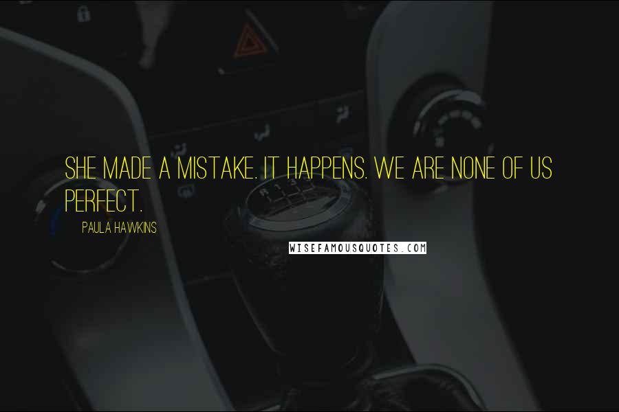 Paula Hawkins Quotes: She made a mistake. It happens. We are none of us perfect.