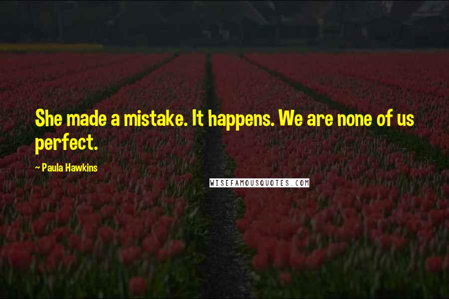 Paula Hawkins Quotes: She made a mistake. It happens. We are none of us perfect.
