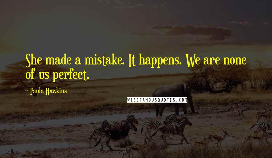 Paula Hawkins Quotes: She made a mistake. It happens. We are none of us perfect.