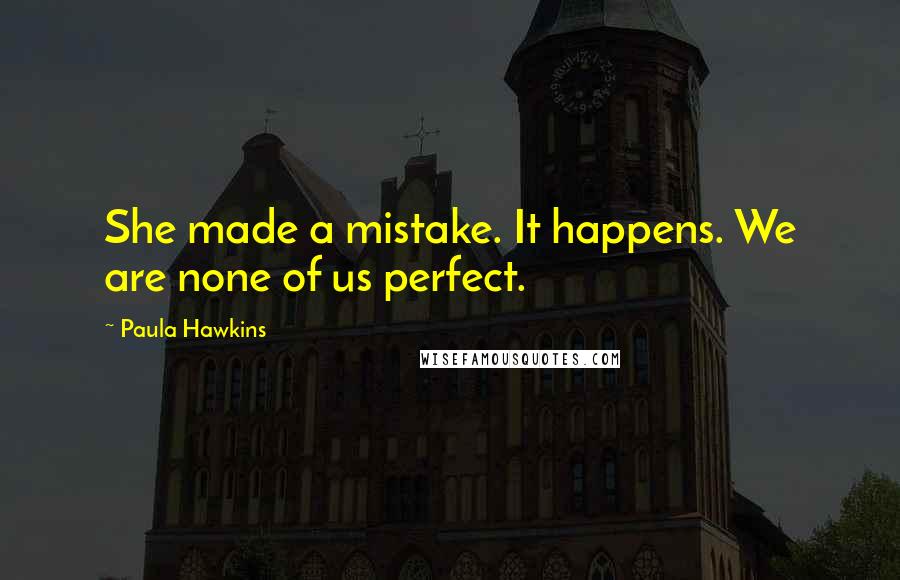 Paula Hawkins Quotes: She made a mistake. It happens. We are none of us perfect.